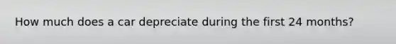 How much does a car depreciate during the first 24 months?