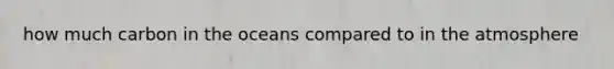 how much carbon in the oceans compared to in the atmosphere