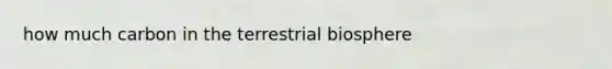 how much carbon in the terrestrial biosphere