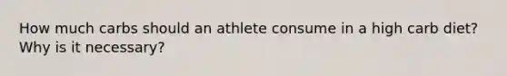 How much carbs should an athlete consume in a high carb diet? Why is it necessary?