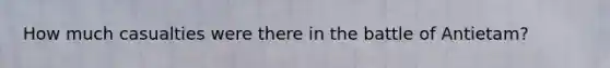 How much casualties were there in the battle of Antietam?