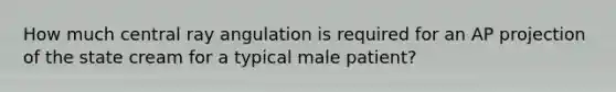 How much central ray angulation is required for an AP projection of the state cream for a typical male patient?