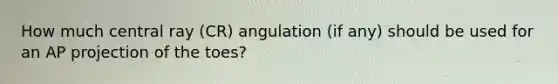 How much central ray (CR) angulation (if any) should be used for an AP projection of the toes?