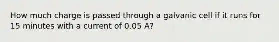 How much charge is passed through a galvanic cell if it runs for 15 minutes with a current of 0.05 A?