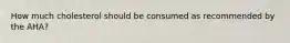 How much cholesterol should be consumed as recommended by the AHA?