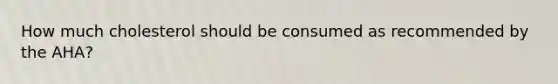 How much cholesterol should be consumed as recommended by the AHA?