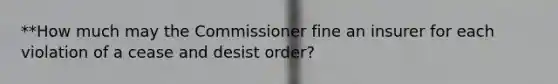 **How much may the Commissioner fine an insurer for each violation of a cease and desist order?