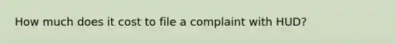 How much does it cost to file a complaint with HUD?