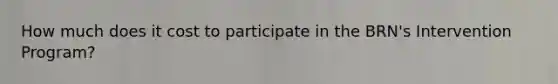 How much does it cost to participate in the BRN's Intervention Program?
