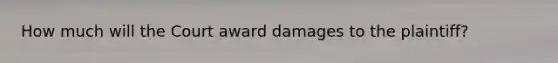 How much will the Court award damages to the plaintiff?