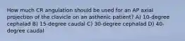 How much CR angulation should be used for an AP axial projection of the clavicle on an asthenic patient? A) 10-degree cephalad B) 15-degree caudal C) 30-degree cephalad D) 40-degree caudal