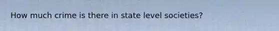 How much crime is there in state level societies?