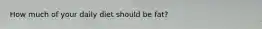 How much of your daily diet should be fat?