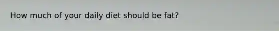 How much of your daily diet should be fat?