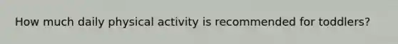 How much daily physical activity is recommended for toddlers?