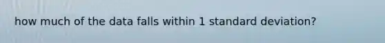 how much of the data falls within 1 <a href='https://www.questionai.com/knowledge/kqGUr1Cldy-standard-deviation' class='anchor-knowledge'>standard deviation</a>?