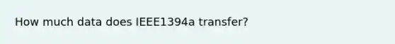 How much data does IEEE1394a transfer?