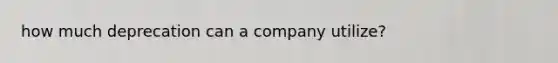 how much deprecation can a company utilize?