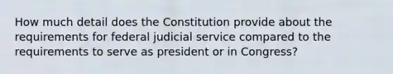 How much detail does the Constitution provide about the requirements for federal judicial service compared to the requirements to serve as president or in Congress?