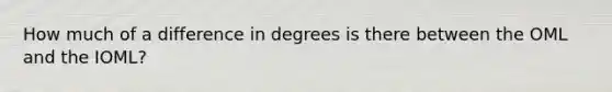 How much of a difference in degrees is there between the OML and the IOML?