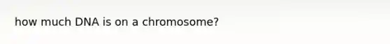 how much DNA is on a chromosome?