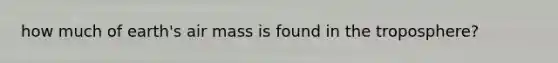 how much of earth's air mass is found in the troposphere?
