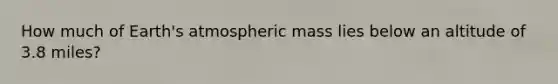 How much of Earth's atmospheric mass lies below an altitude of 3.8 miles?