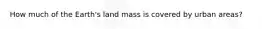How much of the Earth's land mass is covered by urban areas?