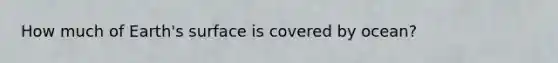 How much of Earth's surface is covered by ocean?