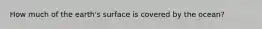 How much of the earth's surface is covered by the ocean?