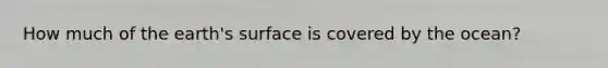 How much of the earth's surface is covered by the ocean?