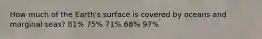 How much of the Earth's surface is covered by oceans and marginal seas? 81% 75% 71% 68% 97%