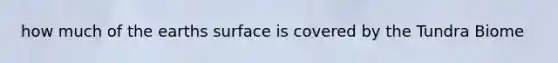 how much of the earths surface is covered by the Tundra Biome
