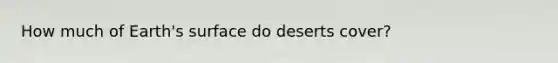 How much of Earth's surface do deserts cover?