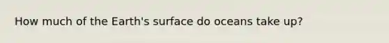 How much of the Earth's surface do oceans take up?