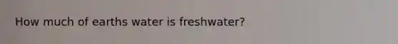 How much of earths water is freshwater?