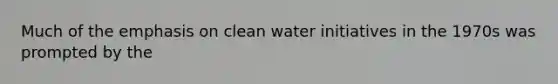 Much of the emphasis on clean water initiatives in the 1970s was prompted by the