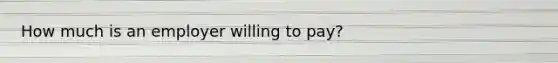How much is an employer willing to pay?