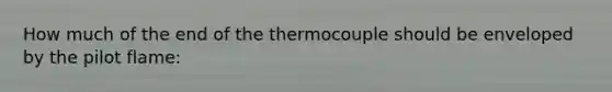 How much of the end of the thermocouple should be enveloped by the pilot flame: