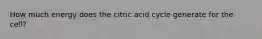 How much energy does the citric acid cycle generate for the cell?