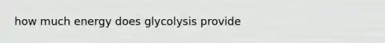 how much energy does glycolysis provide