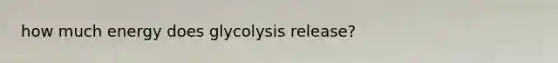 how much energy does glycolysis release?