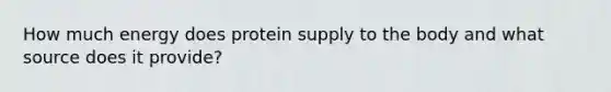 How much energy does protein supply to the body and what source does it provide?