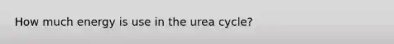 How much energy is use in the urea cycle?