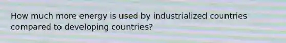 How much more energy is used by industrialized countries compared to developing countries?