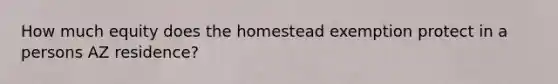 How much equity does the homestead exemption protect in a persons AZ residence?