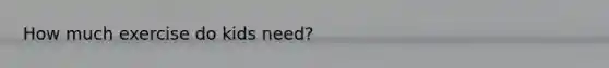 How much exercise do kids need?