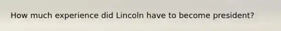 How much experience did Lincoln have to become president?