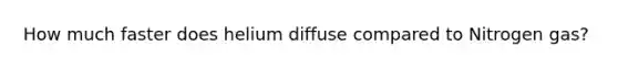 How much faster does helium diffuse compared to Nitrogen gas?