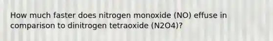 How much faster does nitrogen monoxide (NO) effuse in comparison to dinitrogen tetraoxide (N2O4)?